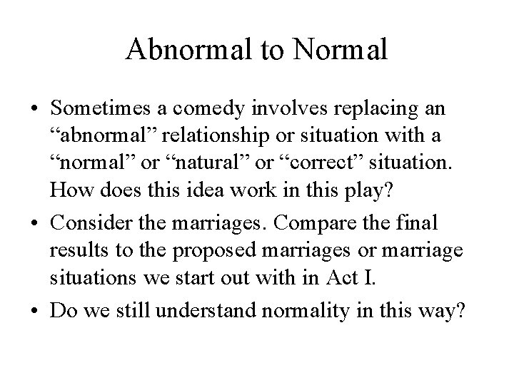 Abnormal to Normal • Sometimes a comedy involves replacing an “abnormal” relationship or situation