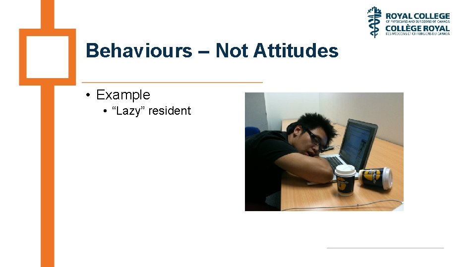 Behaviours – Not Attitudes • Example • “Lazy” resident 
