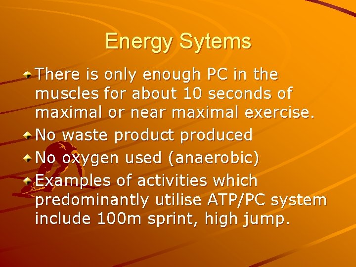 Energy Sytems There is only enough PC in the muscles for about 10 seconds