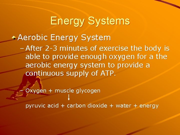 Energy Systems Aerobic Energy System – After 2 -3 minutes of exercise the body