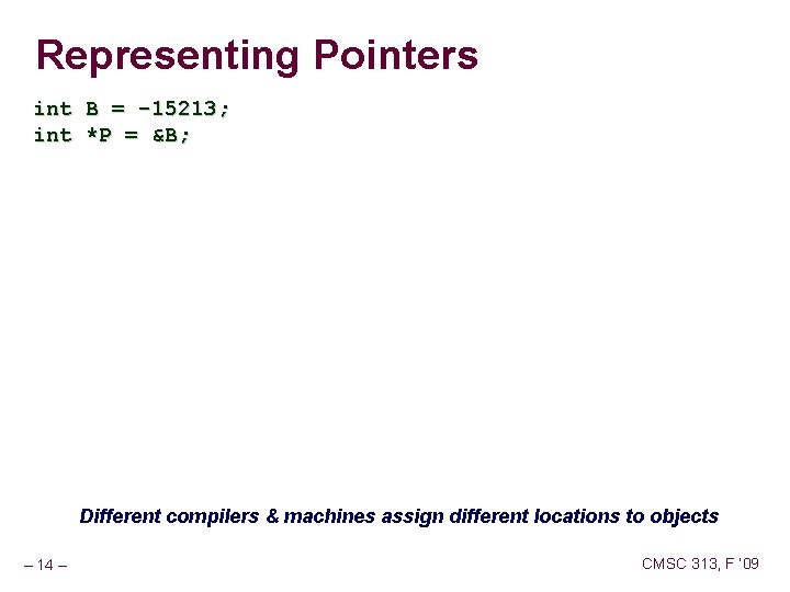 Representing Pointers int B = -15213; int *P = &B; Different compilers & machines