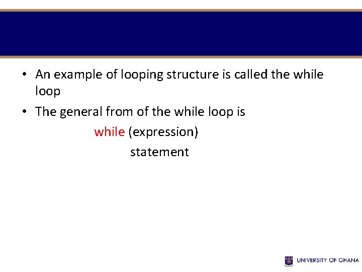 • An example of looping structure is called the while loop • The • An example of looping structure is called the while loop • The