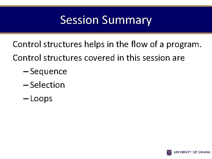 Session Summary Control structures helps in the flow of a program. Control structures covered Session Summary Control structures helps in the flow of a program. Control structures covered
