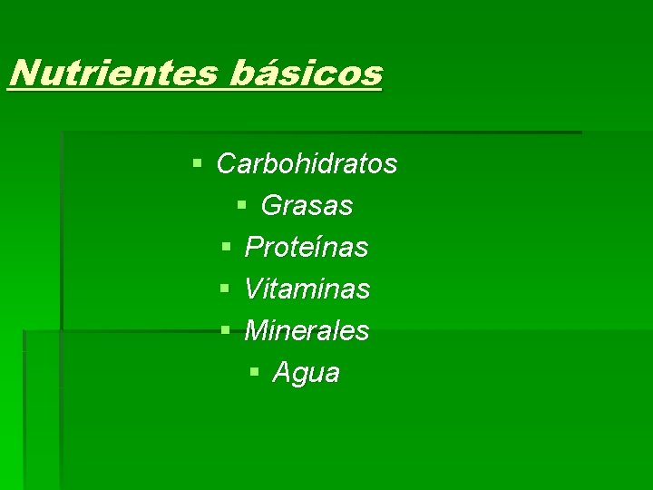 Nutrientes básicos § Carbohidratos § Grasas § Proteínas § Vitaminas § Minerales § Agua