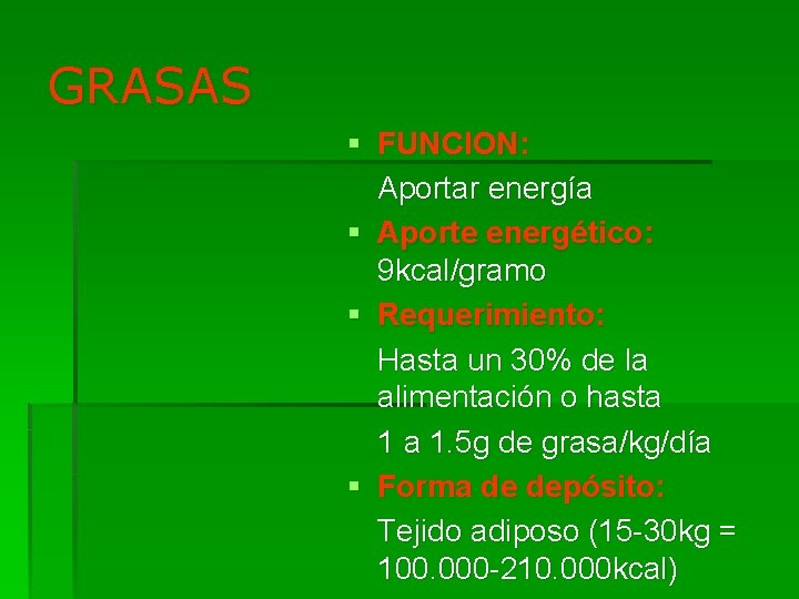 GRASAS § FUNCION: Aportar energía § Aporte energético: 9 kcal/gramo § Requerimiento: Hasta un