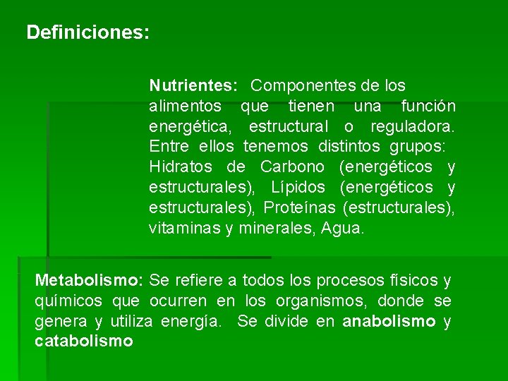 Definiciones: Nutrientes: Componentes de los alimentos que tienen una función energética, estructural o reguladora.