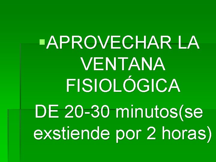 §APROVECHAR LA VENTANA FISIOLÓGICA DE 20 -30 minutos(se exstiende por 2 horas) 