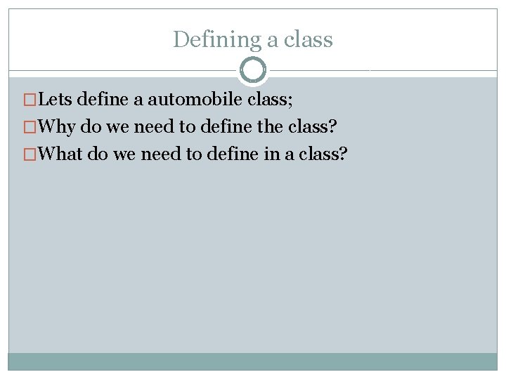 Defining a class �Lets define a automobile class; �Why do we need to define Defining a class �Lets define a automobile class; �Why do we need to define