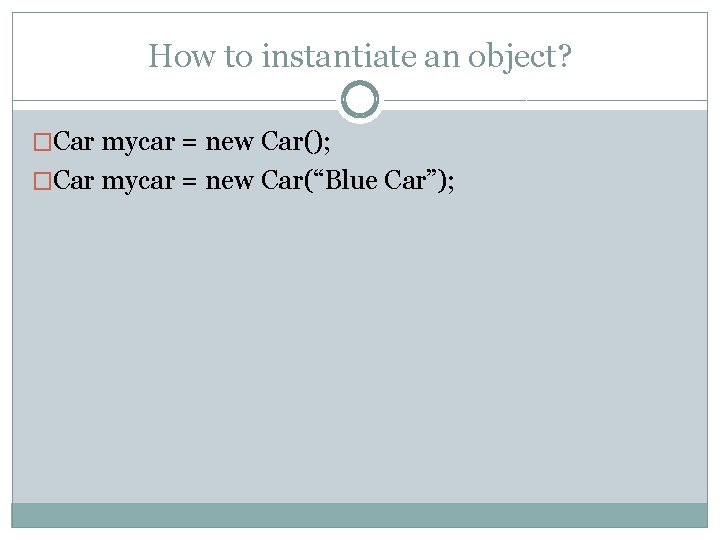 How to instantiate an object? �Car mycar = new Car(); �Car mycar = new How to instantiate an object? �Car mycar = new Car(); �Car mycar = new