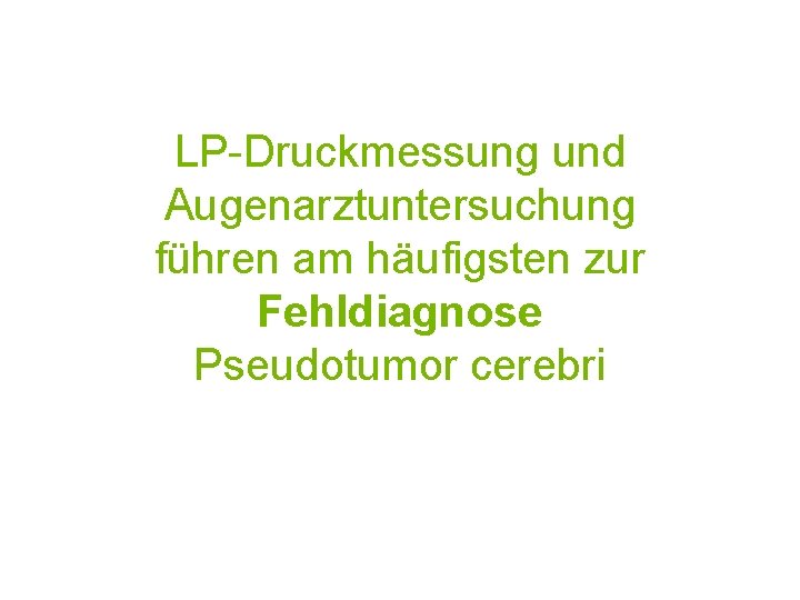 LP-Druckmessung und Augenarztuntersuchung führen am häufigsten zur Fehldiagnose Pseudotumor cerebri 