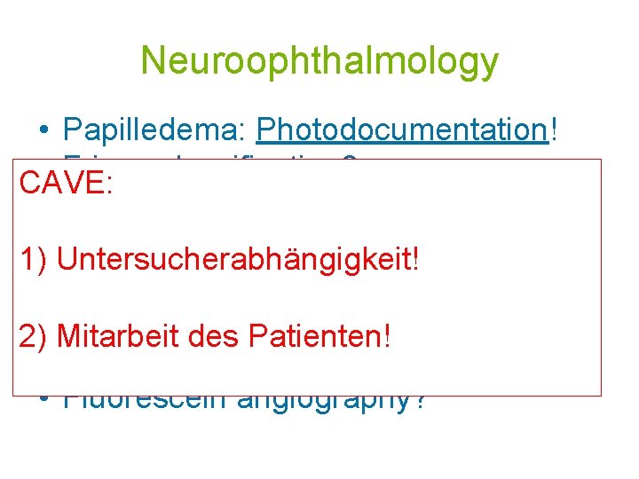 Neuroophthalmology • Papilledema: Photodocumentation! • Frisen classification? CAVE: • Visual field, how? • Optical