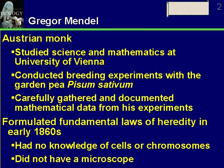 2 Gregor Mendel Austrian monk Studied science and mathematics at University of Vienna Conducted