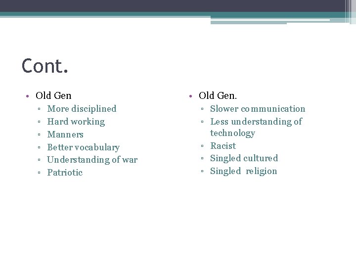 Cont. • Old Gen ▫ More disciplined ▫ Hard working ▫ Manners ▫ Better