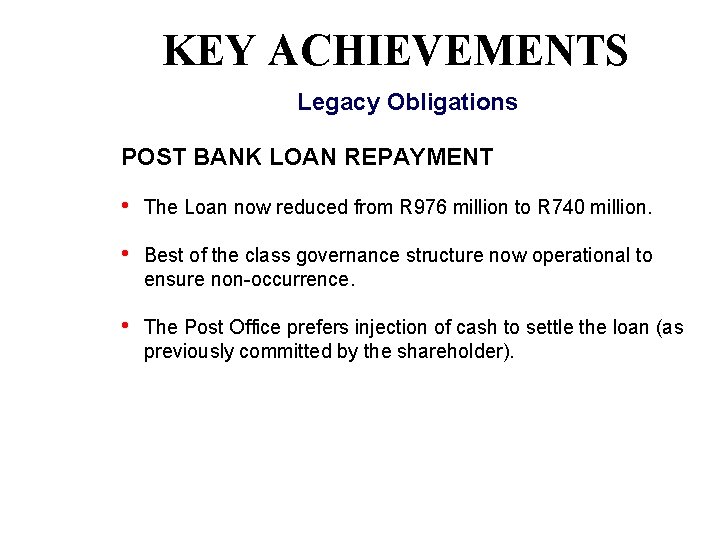 KEY ACHIEVEMENTS Legacy Obligations POST BANK LOAN REPAYMENT • The Loan now reduced from