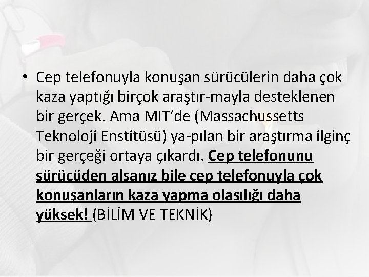  • Cep telefonuyla konuşan sürücülerin daha çok kaza yaptığı birçok araştır mayla desteklenen