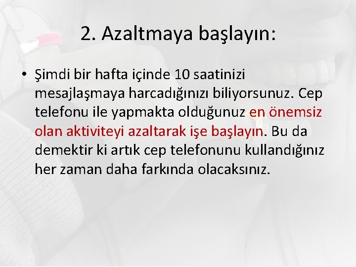 2. Azaltmaya başlayın: • Şimdi bir hafta içinde 10 saatinizi mesajlaşmaya harcadığınızı biliyorsunuz. Cep