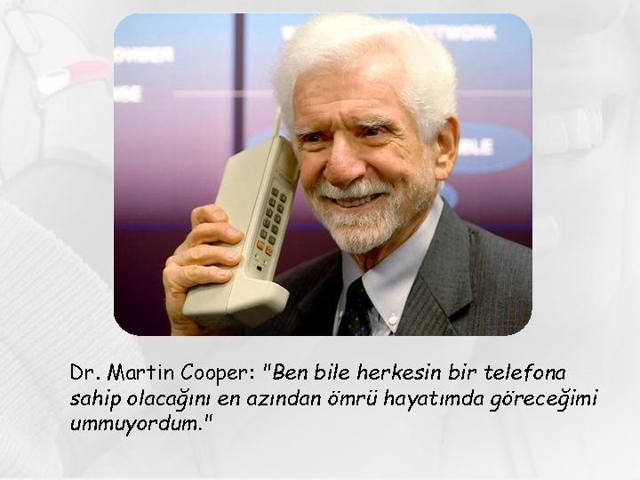 Dr. Martin Cooper: "Ben bile herkesin bir telefona sahip olacağını en azından ömrü hayatımda