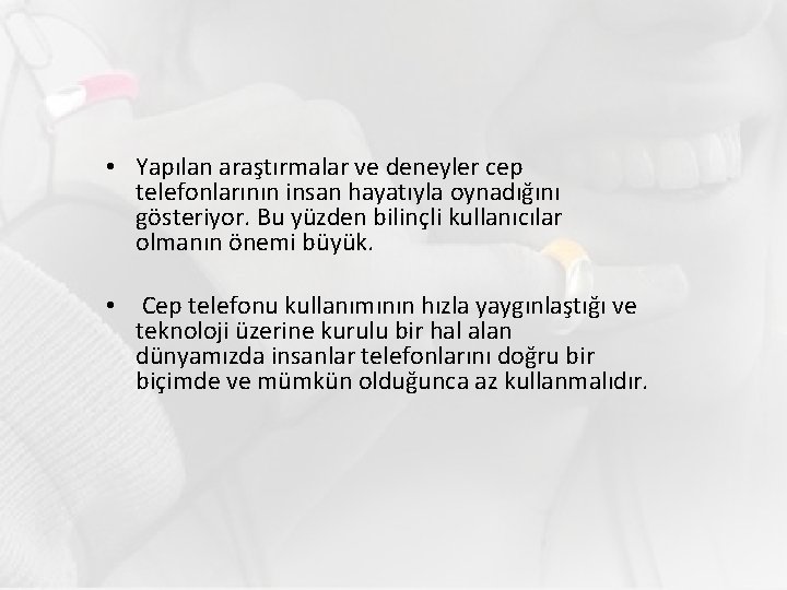  • Yapılan araştırmalar ve deneyler cep telefonlarının insan hayatıyla oynadığını gösteriyor. Bu yüzden