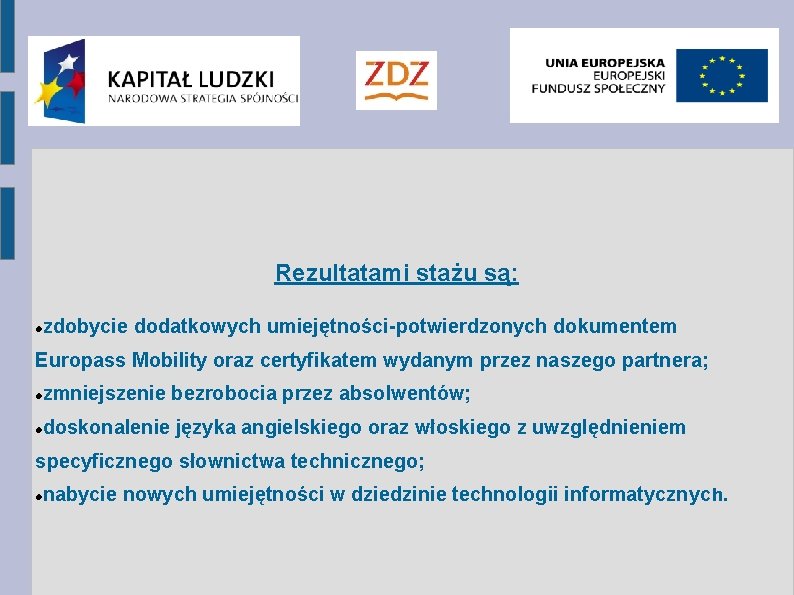 Rezultatami stażu są: zdobycie dodatkowych umiejętności-potwierdzonych dokumentem Europass Mobility oraz certyfikatem wydanym przez naszego