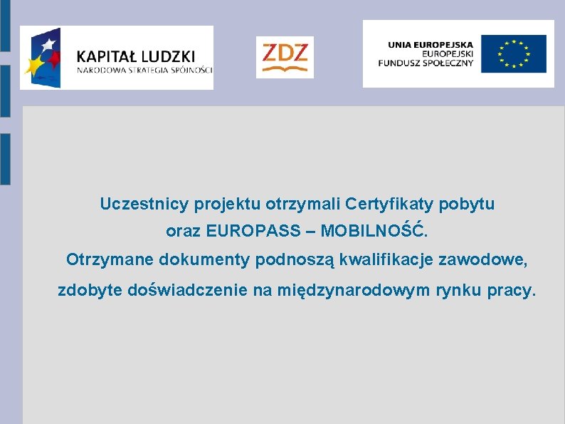 Uczestnicy projektu otrzymali Certyfikaty pobytu oraz EUROPASS – MOBILNOŚĆ. Otrzymane dokumenty podnoszą kwalifikacje zawodowe,