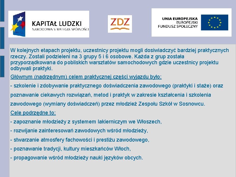 W kolejnych etapach projektu, uczestnicy projektu mogli dosiwiadczyć bardziej praktycznych rzeczy. Zostali podzieleni na