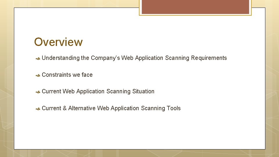 Overview Understanding the Company’s Web Application Scanning Requirements Constraints we face Current Web Application Overview Understanding the Company’s Web Application Scanning Requirements Constraints we face Current Web Application