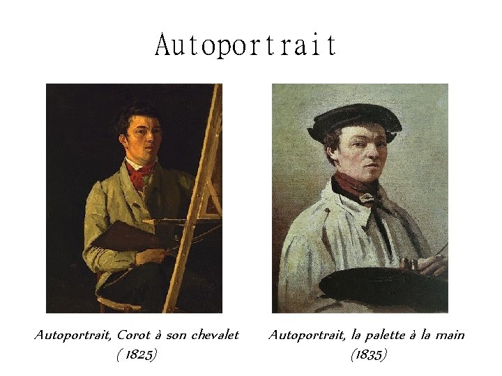 Autoportrait, Corot à son chevalet ( 1825) Autoportrait, la palette à la main (1835)