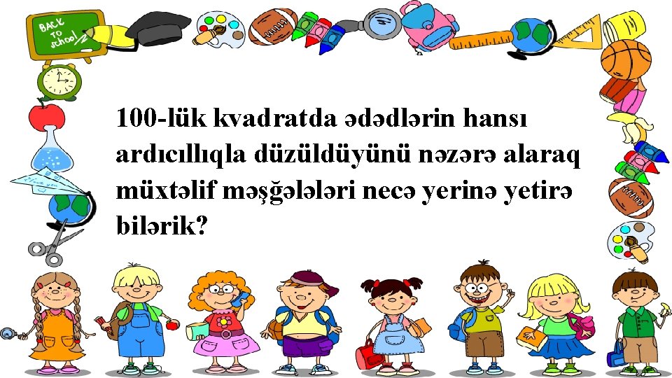 100 -lük kvadratda ədədlərin hansı ardıcıllıqla düzüldüyünü nəzərə alaraq müxtəlif məşğələləri necə yerinə yetirə 100 -lük kvadratda ədədlərin hansı ardıcıllıqla düzüldüyünü nəzərə alaraq müxtəlif məşğələləri necə yerinə yetirə