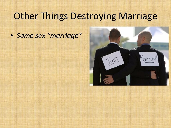 Other Things Destroying Marriage • Same sex “marriage” 