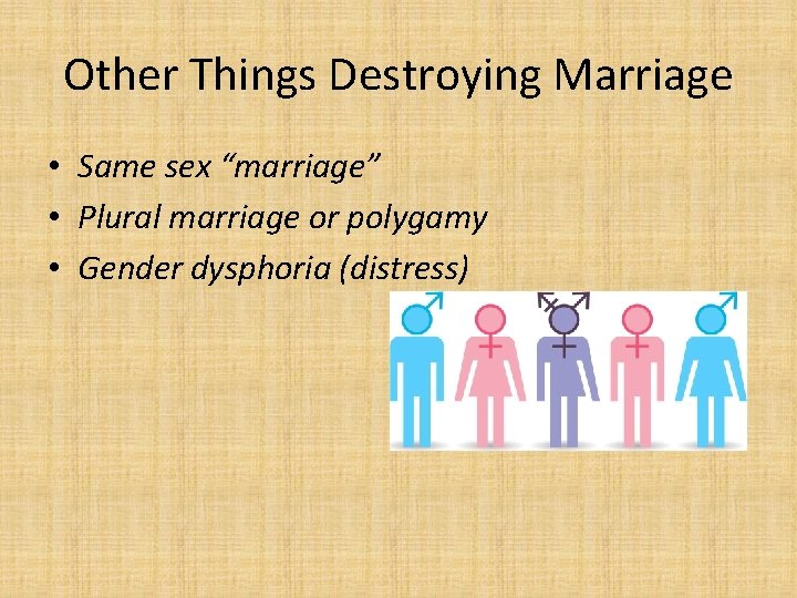 Other Things Destroying Marriage • Same sex “marriage” • Plural marriage or polygamy •