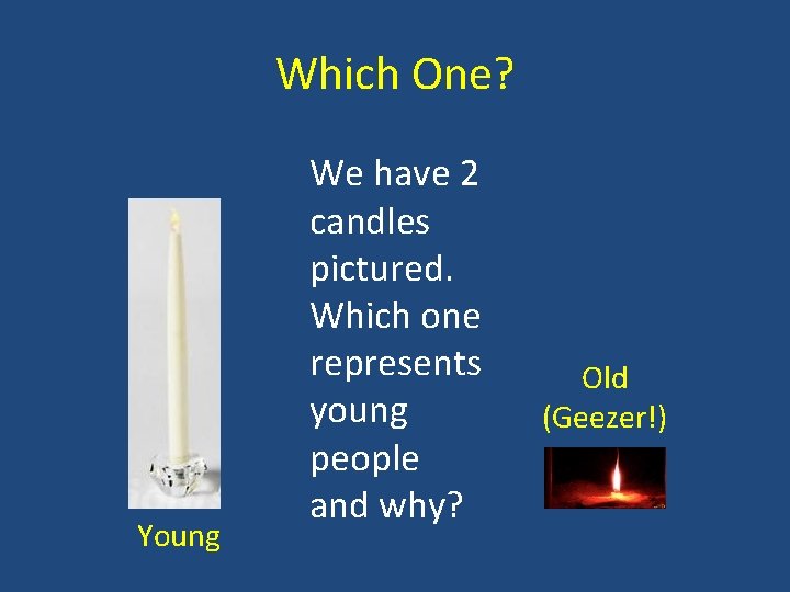 Which One? Young We have 2 candles pictured. Which one represents young people and