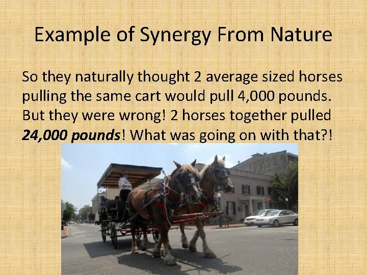 Example of Synergy From Nature So they naturally thought 2 average sized horses pulling