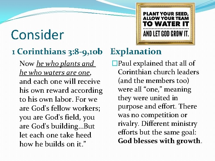 Consider 1 Corinthians 3: 8 -9, 10 b Explanation Now he who plants and