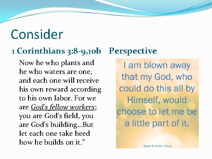 Consider 1 Corinthians 3: 8 -9, 10 b Perspective Now he who plants and