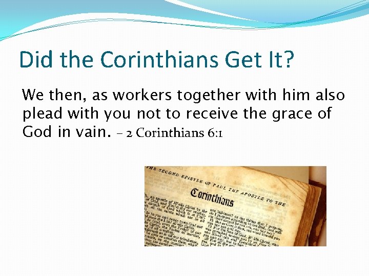 Did the Corinthians Get It? We then, as workers together with him also plead