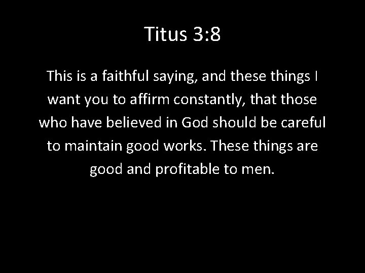 Titus 3: 8 This is a faithful saying, and these things I want you