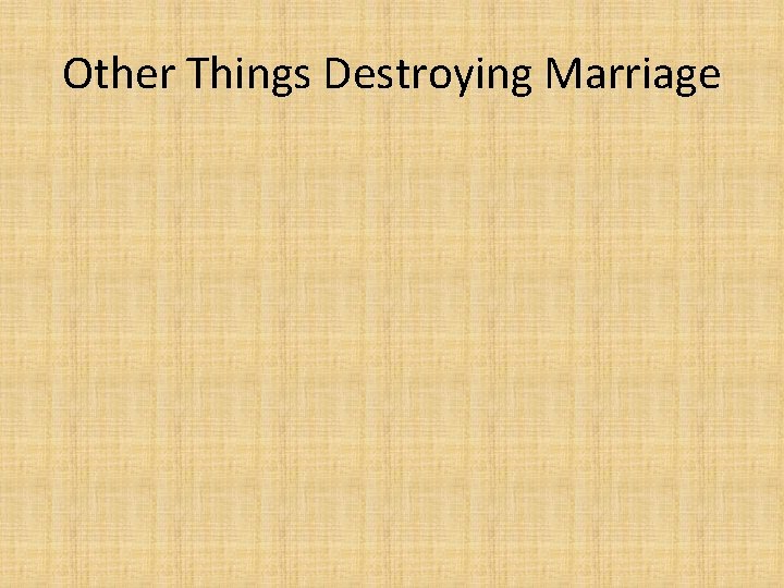 Other Things Destroying Marriage 