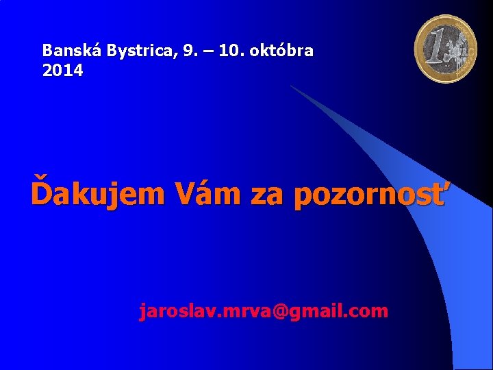 Banská Bystrica, 9. – 10. októbra 2014 Ďakujem Vám za pozornosť jaroslav. mrva@gmail. com