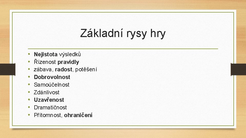 Základní rysy hry • • • Nejistota výsledků Řízenost pravidly zábava, radost potěšení Dobrovolnost