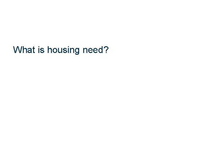 What is housing need? 