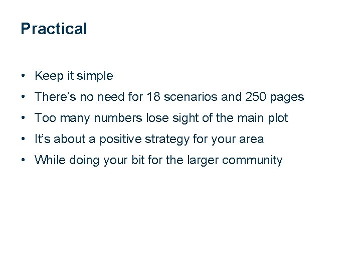 Practical • Keep it simple • There’s no need for 18 scenarios and 250