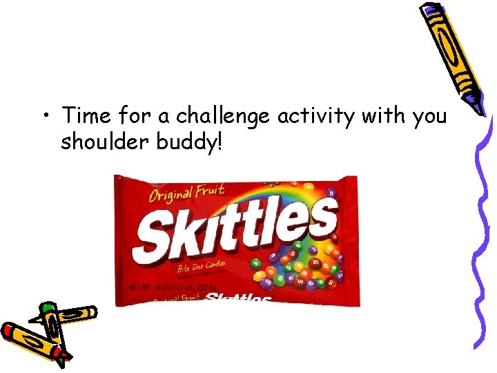  • Time for a challenge activity with you shoulder buddy! 