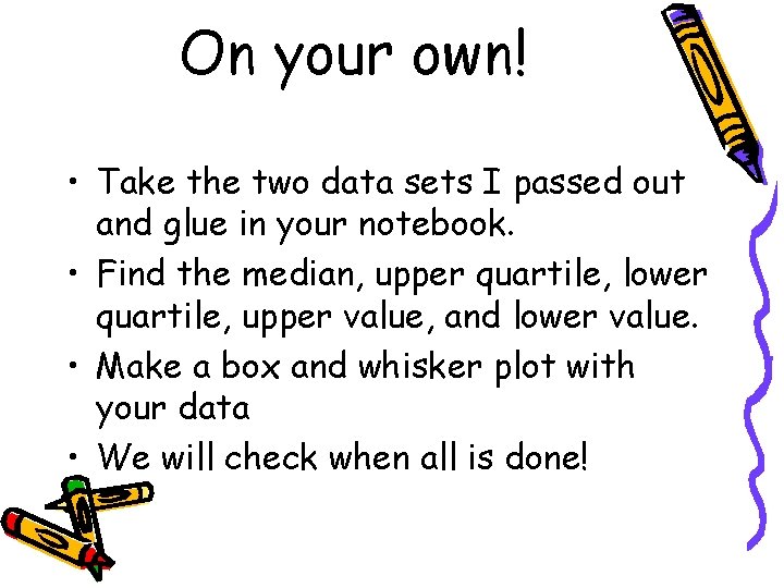 On your own! • Take the two data sets I passed out and glue