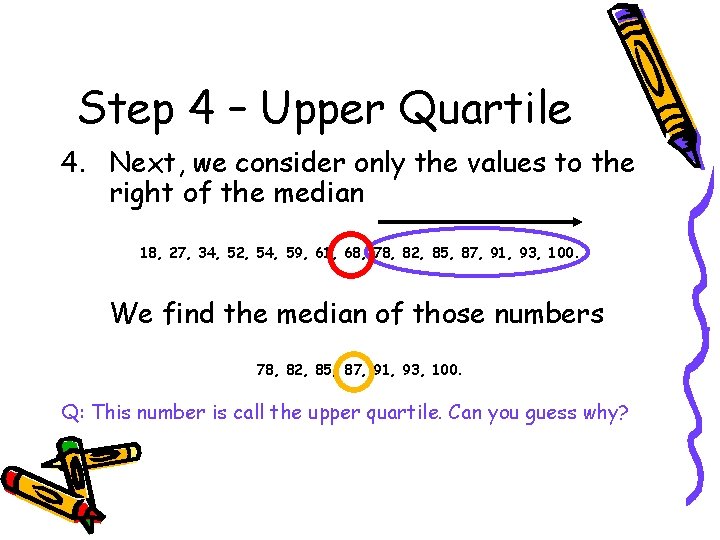 Step 4 – Upper Quartile 4. Next, we consider only the values to the