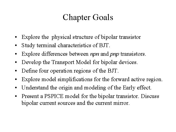 Chapter Goals • • Explore the physical structure of bipolar transistor Study terminal characteristics