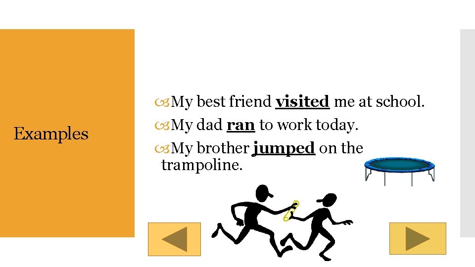 Examples My best friend visited me at school. My dad ran to work today.