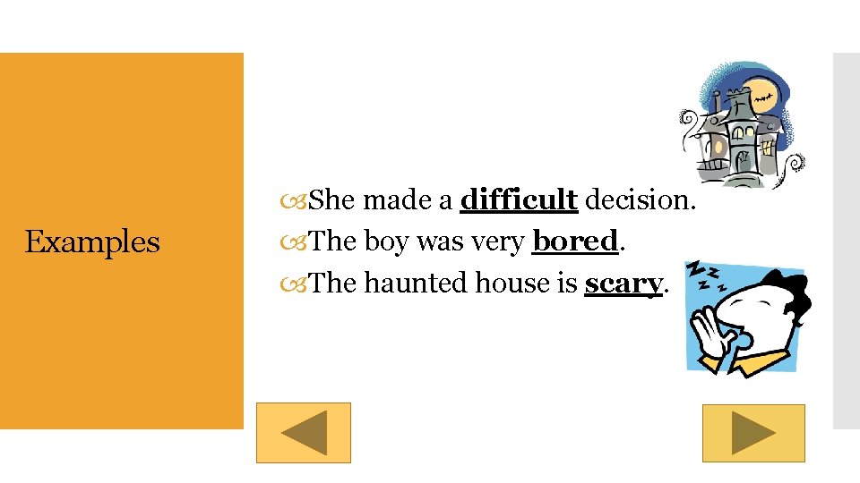 Examples She made a difficult decision. The boy was very bored. The haunted house