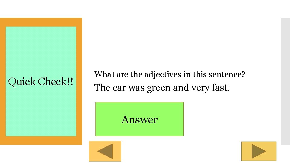 Quick Check!! What are the adjectives in this sentence? The car was green and