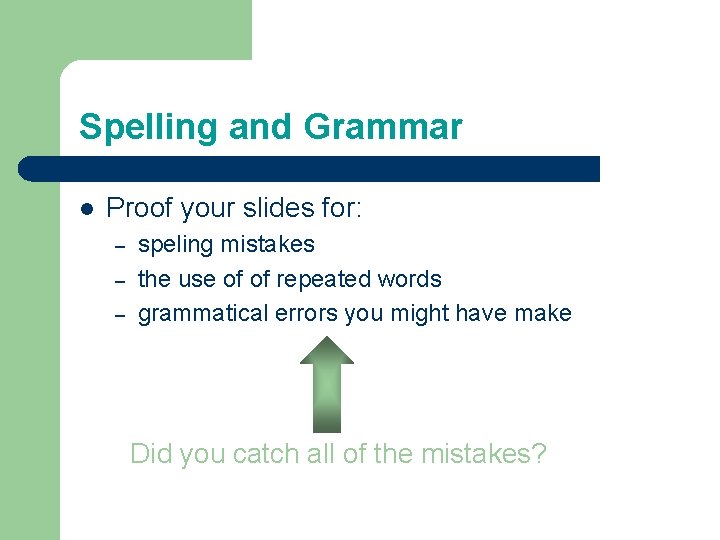 Spelling and Grammar l Proof your slides for: – – – speling mistakes the