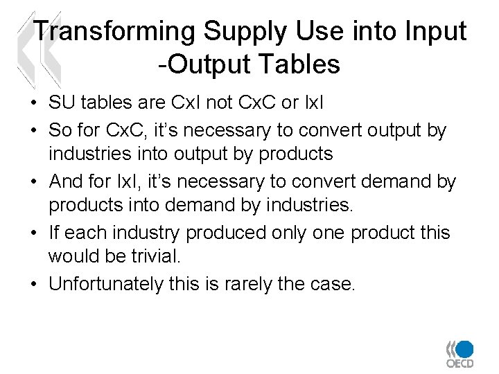 Transforming Supply Use into Input -Output Tables • SU tables are Cx. I not